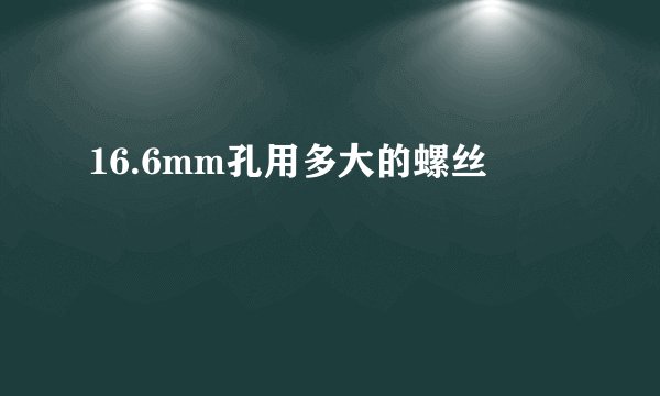 16.6mm孔用多大的螺丝