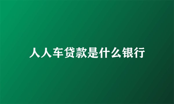 人人车贷款是什么银行