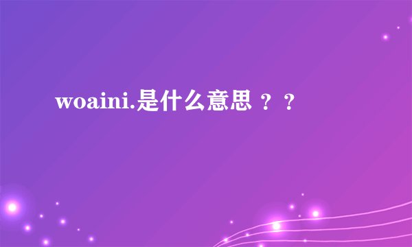 woaini.是什么意思 ？？