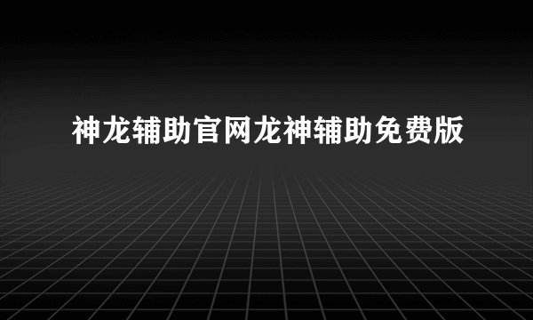 神龙辅助官网龙神辅助免费版