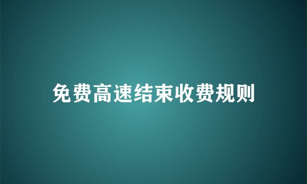 免费高速结束收费规则