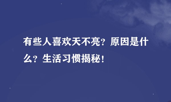 有些人喜欢天不亮？原因是什么？生活习惯揭秘！