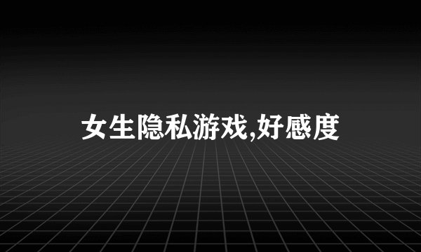女生隐私游戏,好感度