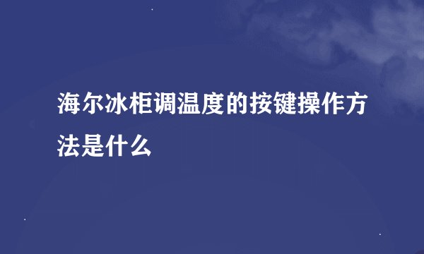 海尔冰柜调温度的按键操作方法是什么