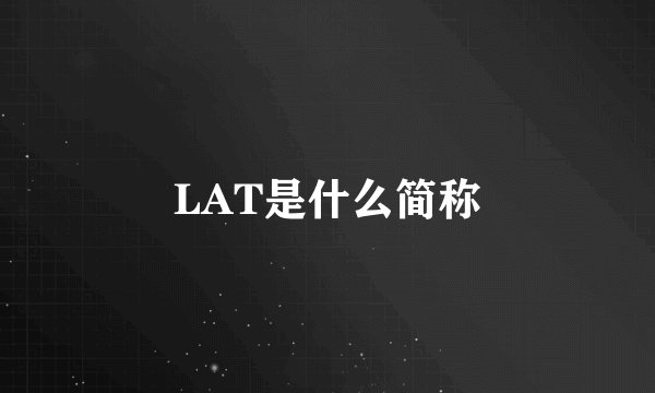 LAT是什么简称