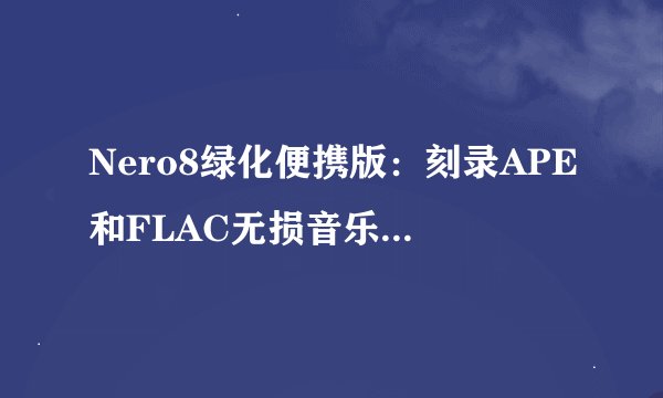 Nero8绿化便携版：刻录APE和FLAC无损音乐格式的必备利器