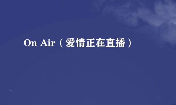 On Air(爱情正在直播)