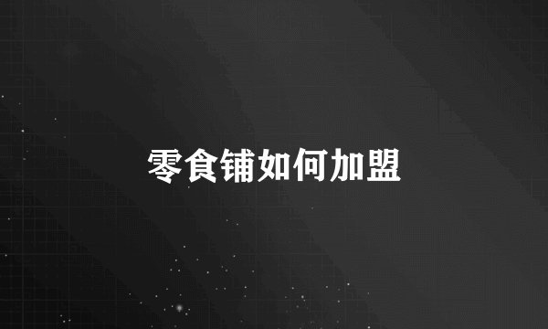零食铺如何加盟