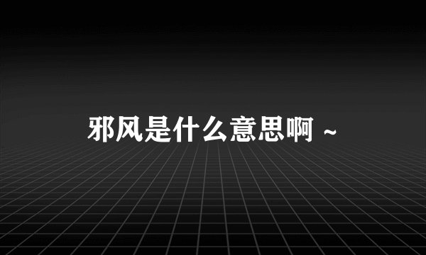 邪风是什么意思啊 ~
