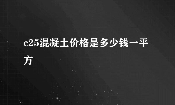 c25混凝土价格是多少钱一平方