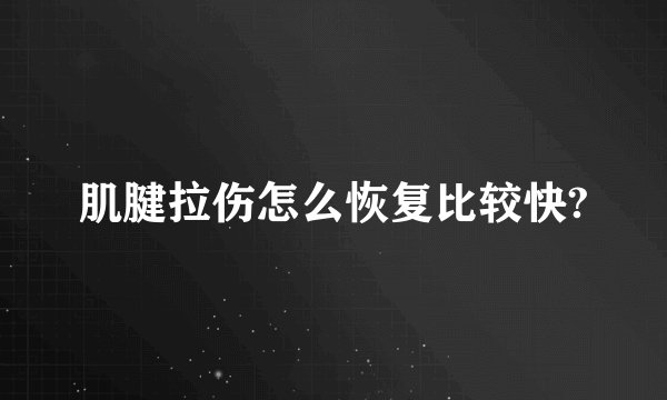 肌腱拉伤怎么恢复比较快?