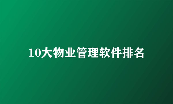10大物业管理软件排名