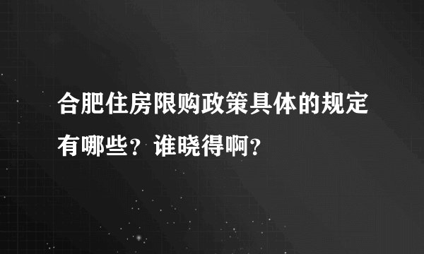 合肥住房限购政策具体的规定有哪些？谁晓得啊？