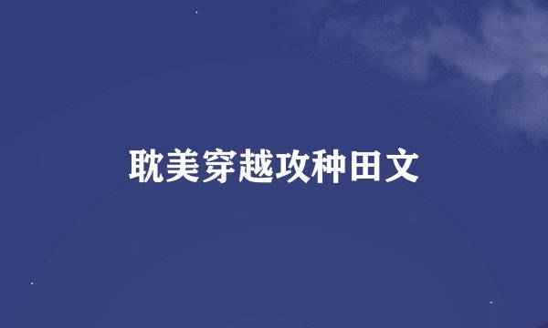耽美穿越攻种田文