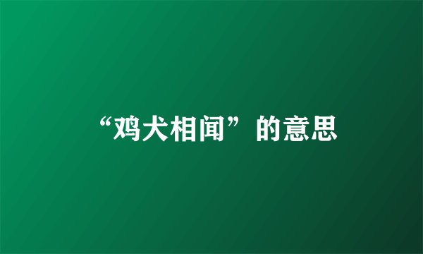 “鸡犬相闻”的意思
