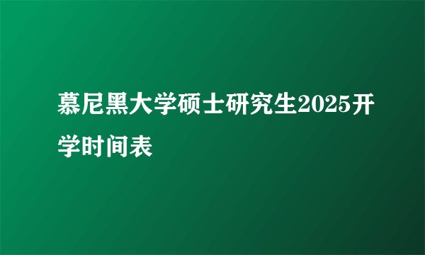 慕尼黑大学硕士研究生2025开学时间表
