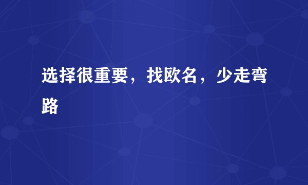 选择很重要,找欧名,少走弯路