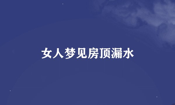 女人梦见房顶漏水