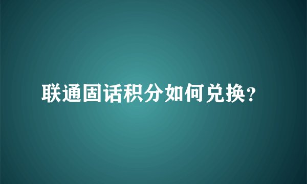 联通固话积分如何兑换？