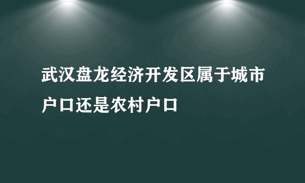 武汉盘龙经济开发区属于城市户口还是农村户口