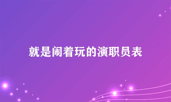 就是闹着玩的演职员表