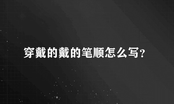 穿戴的戴的笔顺怎么写？