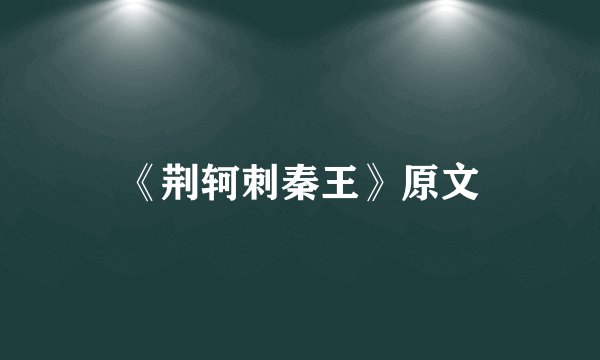 《荆轲刺秦王》原文