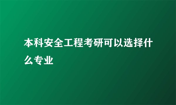 本科安全工程考研可以选择什么专业