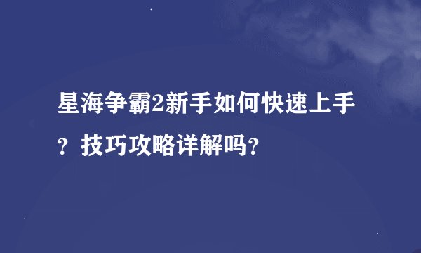 星海争霸2新手如何快速上手？技巧攻略详解吗？
