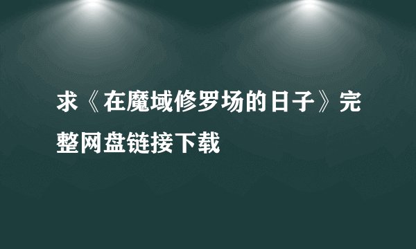 求《在魔域修罗场的日子》完整网盘链接下载