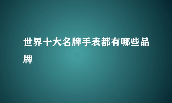 世界十大名牌手表都有哪些品牌