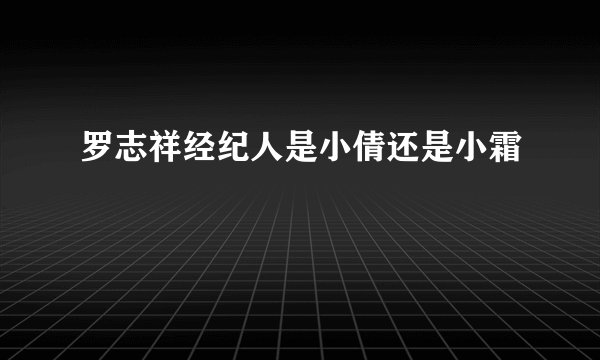 罗志祥经纪人是小倩还是小霜