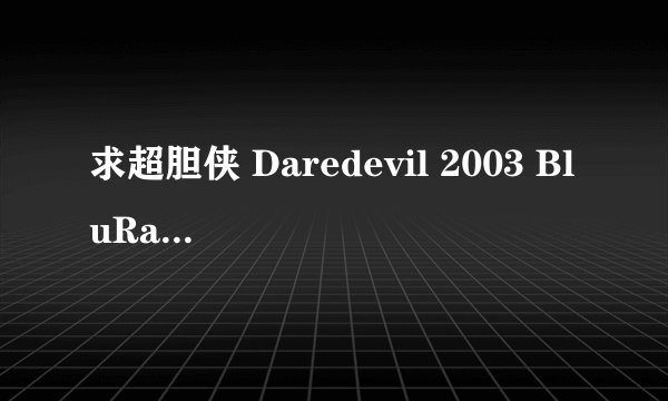 求超胆侠 Daredevil 2003 BluRay 1080P DTS 2Audio x264
