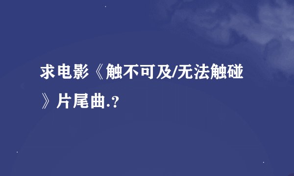 求电影《触不可及/无法触碰》片尾曲.？