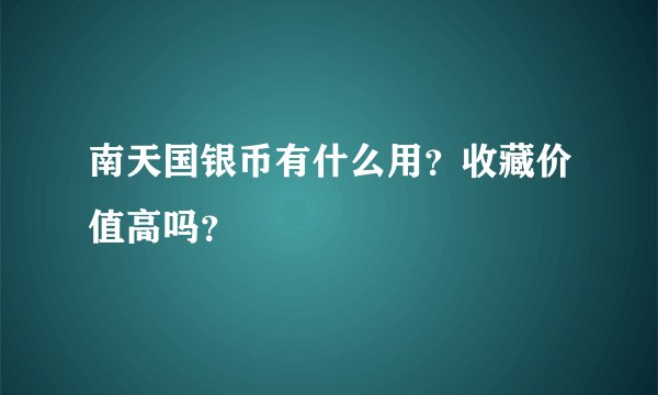 南天国银币有什么用?收藏价值高吗?