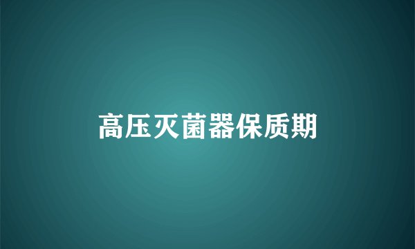 高压灭菌器保质期
