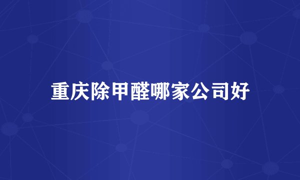 重庆除甲醛哪家公司好