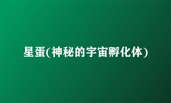星蛋(神秘的宇宙孵化体)