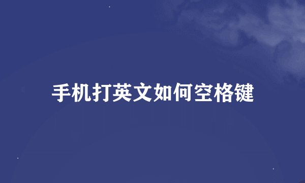 手机打英文如何空格键