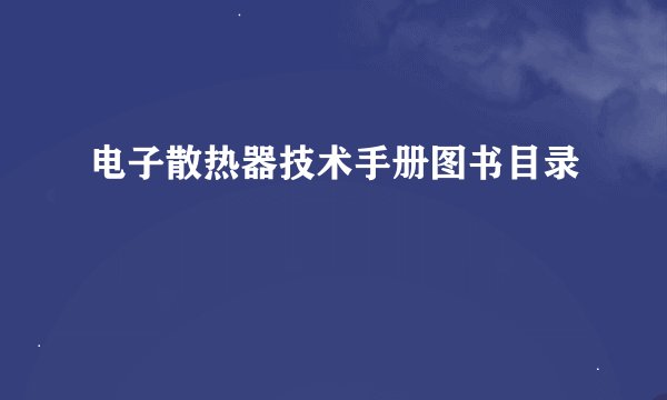 电子散热器技术手册图书目录