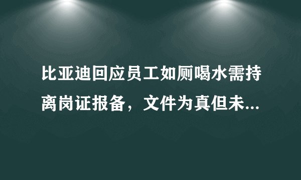 比亚迪回应员工如厕喝水需持离岗证报备，文件为真但未实施此规定
