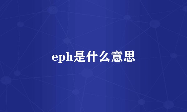 eph是什么意思