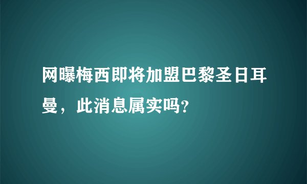 网曝梅西即将加盟巴黎圣日耳曼，此消息属实吗？