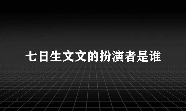 七日生文文的扮演者是谁