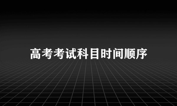 高考考试科目时间顺序