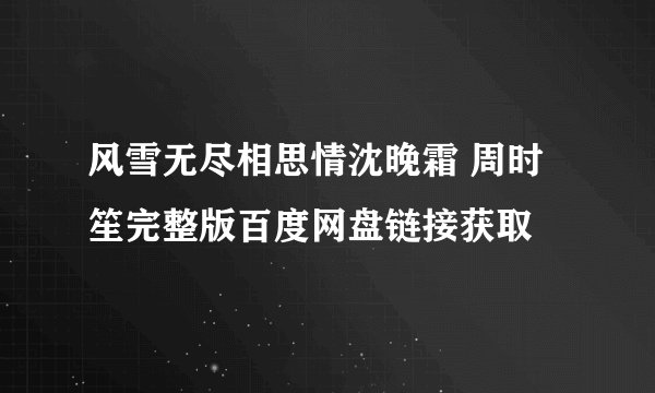 风雪无尽相思情沈晚霜 周时笙完整版百度网盘链接获取