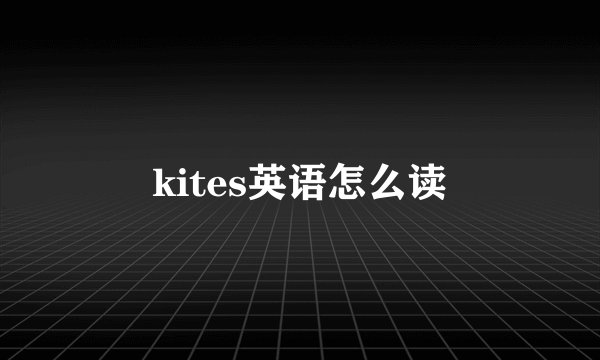 kites英语怎么读