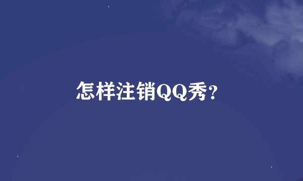 怎样注销QQ秀？