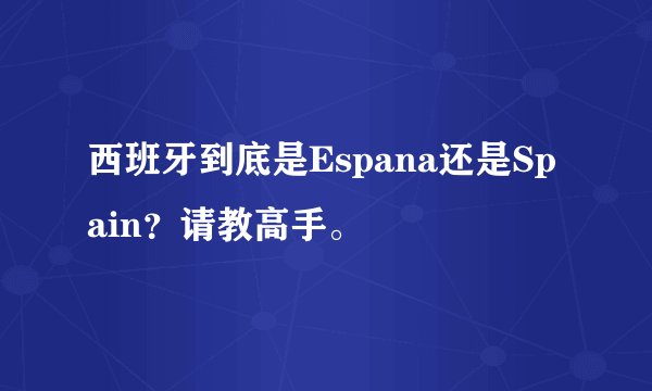 西班牙到底是Espana还是Spain？请教高手。
