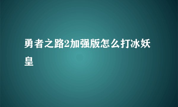 勇者之路2加强版怎么打冰妖皇